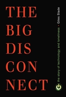 Big Disconnect, The: The Story of Technology and Loneliness (Contemporary Issues) 1616145951 Book Cover