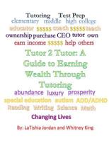 Tutor 2 Tutor: A Guide to Earning Wealth Through Tutoring 1507737327 Book Cover
