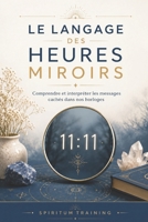 LE LANGAGE DES HEURES MIROIRS: Comprendre et interpréter les messages cachés dans nos horloges (French Edition) B0H867LR6D Book Cover