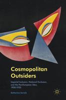 Cosmopolitan Outsiders: Imperial Inclusion, National Exclusion, and the Pan-European Idea, 1900-1930 113757819X Book Cover
