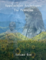 Appalachian Archetypes: The Feminine 1300822058 Book Cover