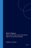 Mystic Regimes: Sufism and the State in Iran, from the Late Qajar Era to the Islamic Republic (Social, Economic and Political Studies of the Middle East and Asia) 9004128158 Book Cover