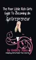 The Poor Little Rich Girl's Guide To Becoming An Entrepreneur: The Poor Little Rich Girl Series 1521149526 Book Cover