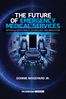 The Future of Emergency Medical Services: Artificial Intelligence, Technology, and Innovation 1593705298 Book Cover