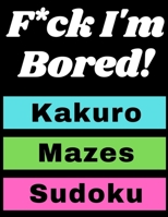 F*ck I'm Bored!: kakuro, Mazes, Sudoku/Activity Book for adults B0892HTY64 Book Cover