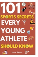 101 Sports Secrets Every Young Athlete Should Know: Develop Focus, Toughness, Endurance, Cooperation, Regulation, Nutrition, and Injury Awareness about Sports B0DY4H3S3M Book Cover