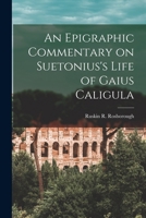 An epigraphic commentary on Suetonius's Life of Gaius Caligula 1018844007 Book Cover