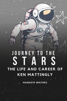 Journey To The Stars: The Life and Career of Ken Mattingly B0CMKFQQKQ Book Cover