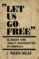 "Let Us Go Free": Slavery and Jesuit Universities in America 1647123860 Book Cover