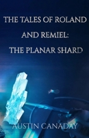 The Tales of Roland and Remiel : The Planar Shard: A Dark Sword and Sorcery Fantasy Novel B0H9M462XM Book Cover
