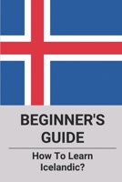 Beginner's Guide: How To Learn Icelandic?: Icelandic For Beginners Book B096W6RNQV Book Cover