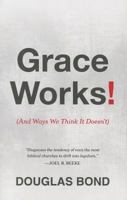 Grace Works!: And Ways We Think It Doesn't 1596387432 Book Cover