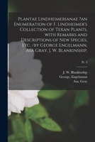 Plantae Lindheimerianae ?an Enumeration of F. Lindheimer's Collection of Texan Plants, With Remarks and Descriptions of new Species, etc. /by George ... Asa Gray, J. W. Blankinship. Volume; Series 3 1020230088 Book Cover