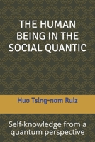 THE HUMAN BEING IN THE SOCIAL QUANTIC: Self-knowledge from a quantum perspective B096LMTM2Y Book Cover