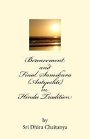 Bereavement and Final Samskara (Antyeshti) in Hindu Tradition: Psychology of Bereavement, Last rites in Hinduism, Religious ceremonies during mourning period and thereafter, life after death. 097770081X Book Cover