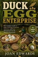 DUCK EGG ENTERPRISE: The Complete Guide to High-Yield Egg Production, Nutrition, and Flock Management for the Modern Homestead. B0GYXC78T2 Book Cover