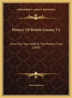 History Of British Guiana V2: From The Year 1668 To The Present Time 1164672061 Book Cover