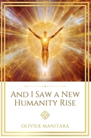 And I Saw a New Humanity Rise: Terra Essenia (Essene Wisdom Series) B0HF1KLM3L Book Cover