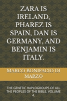ZARA IS IRELAND, PHAREZ IS SPAIN, DAN IS GERMANY, AND BENJAMIN IS ITALY.: THE GENETIC HAPLOGROUPS OF ALL THE PEOPLES OF THE BIBLE. VOLUME 4. B0GNZD4TR1 Book Cover
