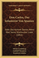 Don Carlos, Der Infanterist Von Spanien: Oder Das Kommt Davon, Wenn Man Seine Stiefmutter Liebt (1852) 1141377462 Book Cover