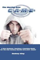 The Martial Arts Game: A New Business, Teaching & Coaching Model For The 21st Century Martial Arts-Life® Coach 062040664X Book Cover