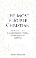 The Most Eligible Christian: Rescuing Our Relationships from a Dating-Obsessed Culture B08976Y3WK Book Cover