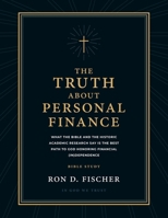 The Truth about Personal Finance (Bible Study): What the Bible and the Historic Academic Research Say Is the Best Path to God Honoring Financial (in)Dependence B0FQJ1CYMR Book Cover