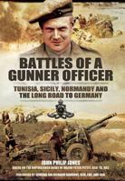 Battles of a Gunner Officer: Tunisia, Sicily, Normandy, and the Long Road to Germany 1783376066 Book Cover