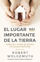 El Lugar M�s Importante de la Tierra: C�mo Es Y C�mo Se Edifica Un Hogar Cristiano 0825458064 Book Cover