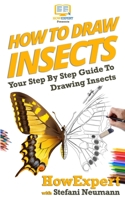 How To Draw Insects: Your Step By Step Guide To Drawing Insects 1950864316 Book Cover