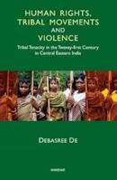 Human Rights, Tribal Movements and Violence: Tribal Tenacity in the Twenty-First Century in Central Eastern India 9394262873 Book Cover