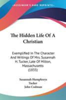 The Hidden Life of a Christian: Exemplified in the Character and Writings of Mrs. Susannah H. Tucker 1165116596 Book Cover