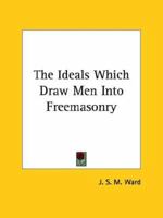 The Ideals Which Draw Men Into Freemasonry 1425304370 Book Cover