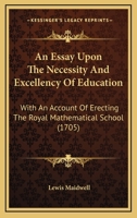 An Essay Upon The Necessity And Excellency Of Education: With An Account Of Erecting The Royal Mathematical School (1705) 1104014378 Book Cover