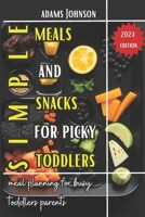 Simple Meals and Snacks For Picky Toddlers: Meal planning for busy Toddlers Parents B0CDF4ML5B Book Cover