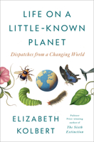 Life on a Little-Known Planet: Dispatches from a Changing World B0DW3WN8FM Book Cover