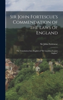Sir John Fortescue's Commendation of the Laws of England; the Translation Into English of De Laudibus Legum Angliae 1016092571 Book Cover