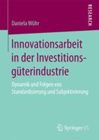 Innovationsarbeit in Der Investitionsguterindustrie: Dynamik Und Folgen Von Standardisierung Und Subjektivierung 3658177837 Book Cover