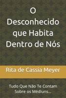 O Desconhecido que Habita Dentro de Nós: Tudo Que Não Te Contam Sobre os Médiuns... B0C9S7P5J2 Book Cover