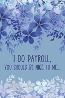 I Do Payroll, You Should Be Nice To Me: Workplace Humor Notebook Funny Quote Journal for Payroll Clerks, Managers, Accounts Assistants, Bookkeepers, Accountants etc, Blue Floral Soft Cover 1706122101 Book Cover