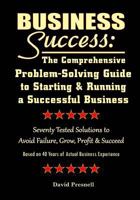 Business Success: The Comprehensive Problem-Solving Guide to Starting & Running a Successful Business: Seventy Tested Solutions to Avoid Failure, Grow, Profit & Succeed 1984997041 Book Cover