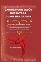 CAMINAR CON JESÚS DURANTE LA CUARESMA DE 2024: DEVOCIONAL DE CUARESMA DE 40 DÍAS Descubra el poder de la reflexión, la oración y el crecimiento ... camina de la mano de Jesús (Spanish Edition) B0CTJNQV3Y Book Cover
