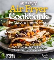 The Ultimate Air Fryer Cookbook for Quick & Healthy Meals: Effortless Wellness - 100+ Quick & Healthy Air Fryer Creations, Pictures Included B0FQKFY6PJ Book Cover