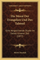 Die Moral Der Evangelien Und Des Talmud: Eine Vergleichende Studie Im Geiste Unserer Zeit (1877) 1168327555 Book Cover