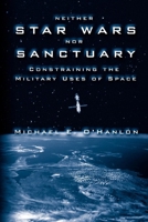 Neither Star Wars Nor Sanctuary: Constraining the Military Uses of Space 081576457X Book Cover