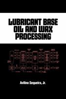 Lubricant Base Oil and Wax Processing (Chemical Industries) 0824792564 Book Cover