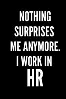 Nothing Surprises Me Anymore. I Work In HR: HR Funny Notebook, HR GIFT, HR Director Gift, HR Boss Gift 1700980254 Book Cover