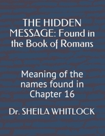 The Hidden Message: Found in the Book of Romans: Meaning of the names found in Chapter 16 1082708828 Book Cover