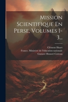 Mission Scientifique En Perse, Volumes 1-3... 1021878294 Book Cover