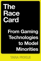 The Race Card: From Gaming Technologies to Model Minorities 1479805955 Book Cover